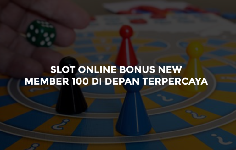 Slot Online Bonus New Member 100 di Depan Terpercaya